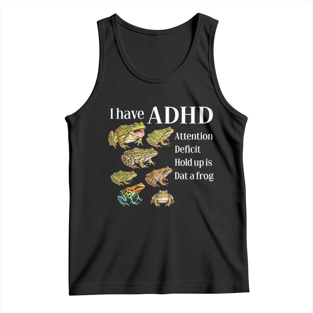 I Have ADHD Attention Deficit Hold up is Dat a Frog Tank Top Funny Neurodiversity Humor Frogs Lover Meme