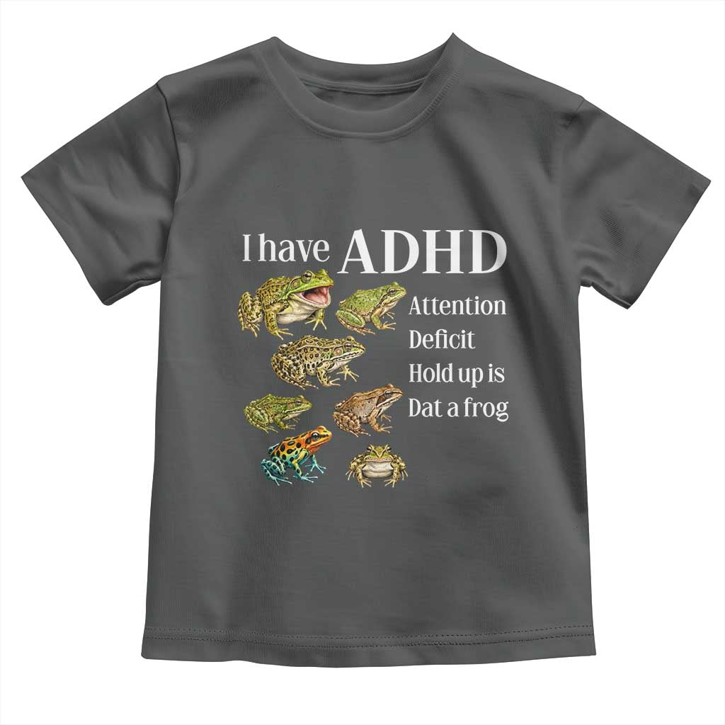 I Have ADHD Attention Deficit Hold up is Dat a Frog Toddler T Shirt Funny Neurodiversity Humor Frogs Lover Meme