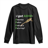 I Got ADHD Attention Deficit Hold Up Is Dat A Frog Long Sleeve Shirt Neurodiversity Humor Weirdcore