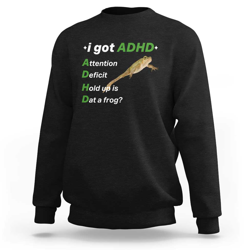I Got ADHD Attention Deficit Hold Up Is Dat A Frog Sweatshirt Neurodiversity Humor Weirdcore