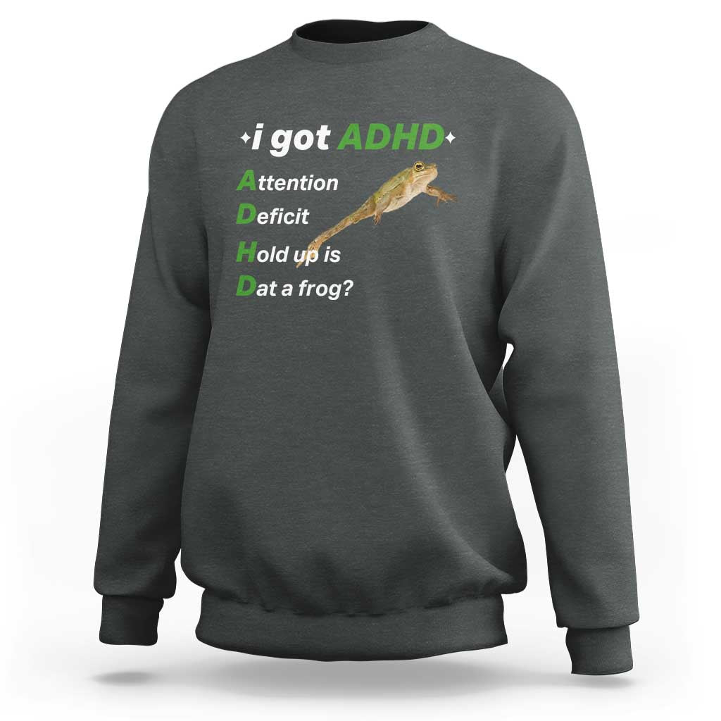 I Got ADHD Attention Deficit Hold Up Is Dat A Frog Sweatshirt Neurodiversity Humor Weirdcore