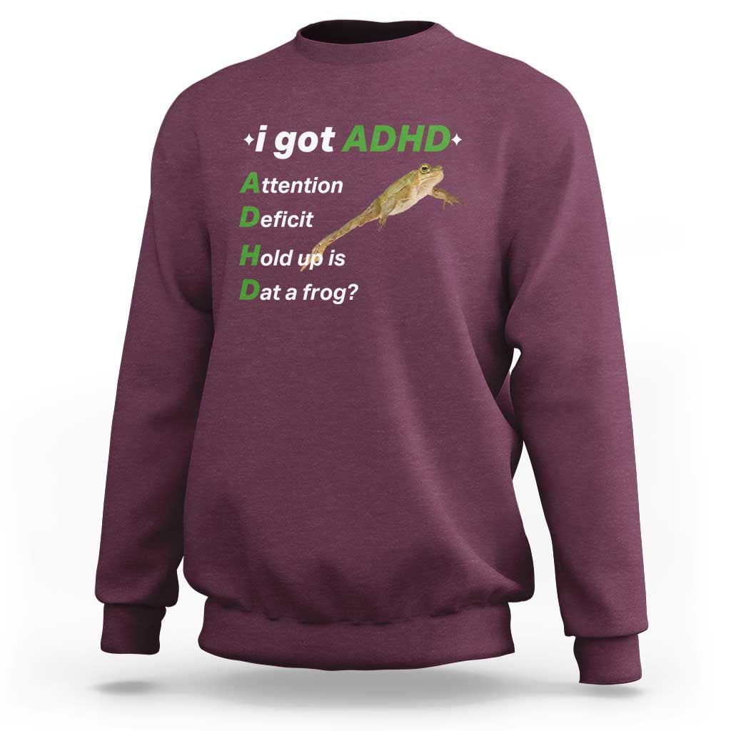 I Got ADHD Attention Deficit Hold Up Is Dat A Frog Sweatshirt Neurodiversity Humor Weirdcore