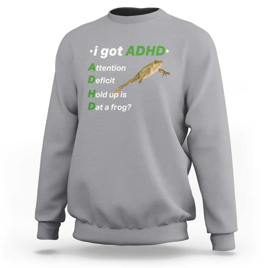 I Got ADHD Attention Deficit Hold Up Is Dat A Frog Sweatshirt Neurodiversity Humor Weirdcore