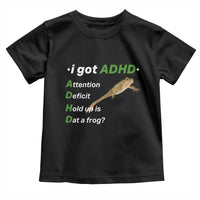 I Got ADHD Attention Deficit Hold Up Is Dat A Frog Toddler T Shirt Neurodiversity Humor Weirdcore