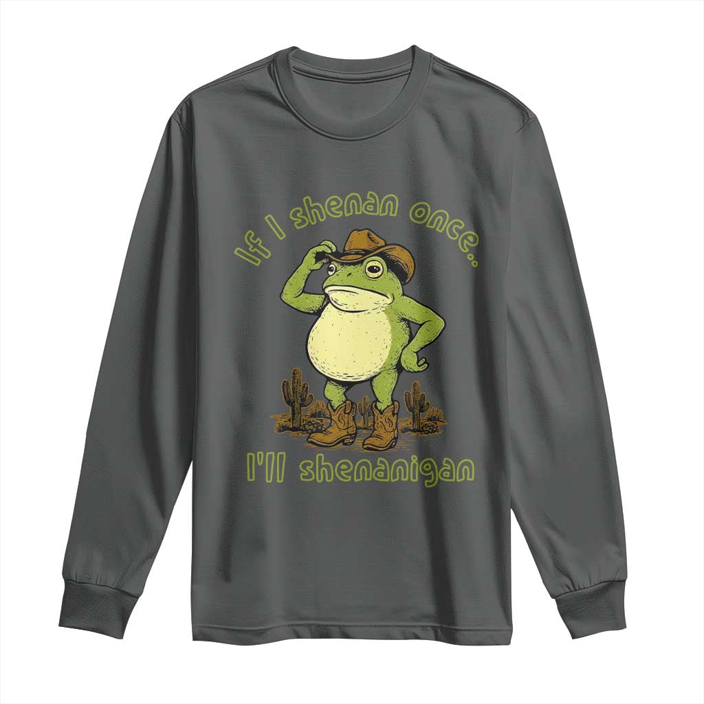Funny Cowboy Frog Western Meme Long Sleeve Shirt If I Shenan Once I Will Shenanigan