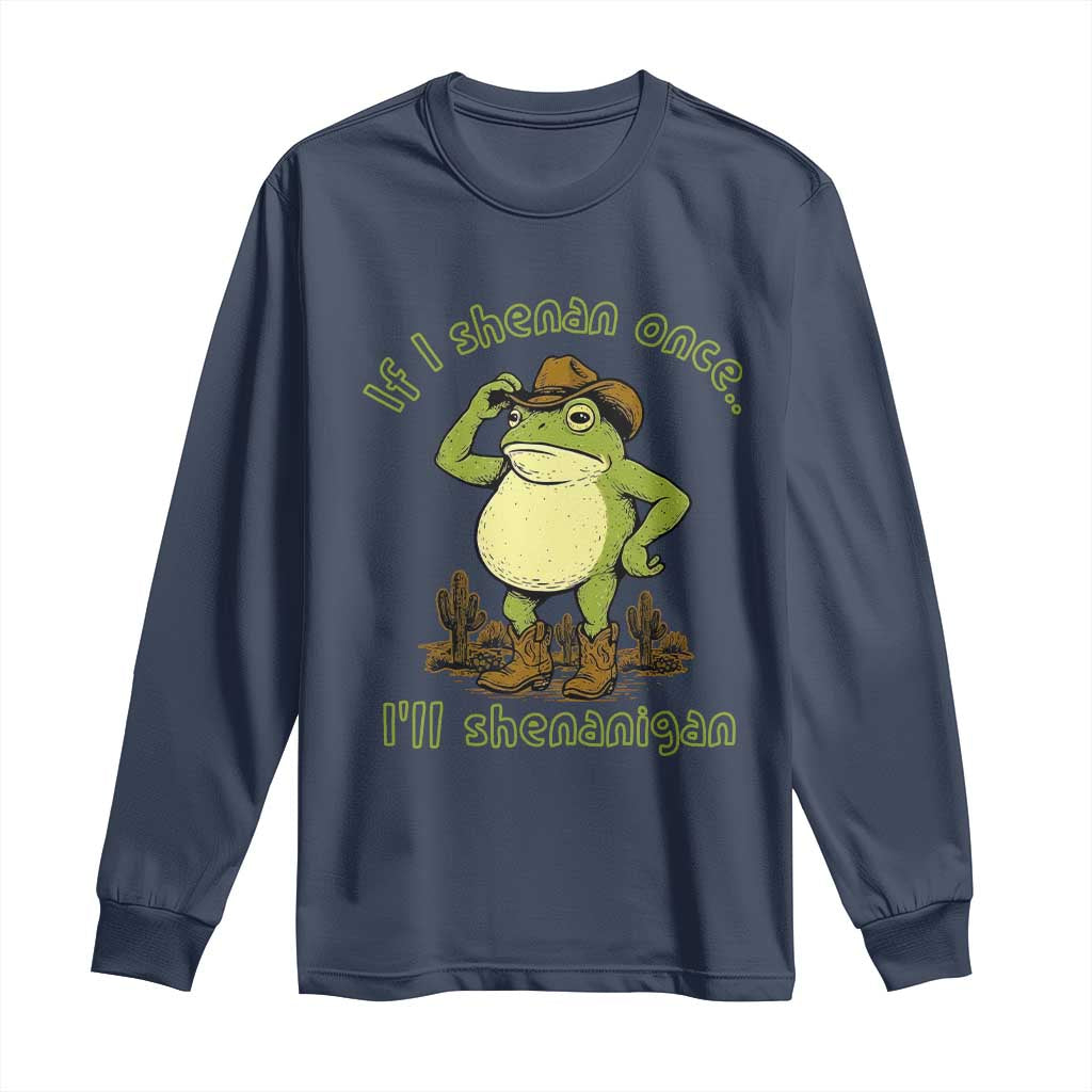 Funny Cowboy Frog Western Meme Long Sleeve Shirt If I Shenan Once I Will Shenanigan