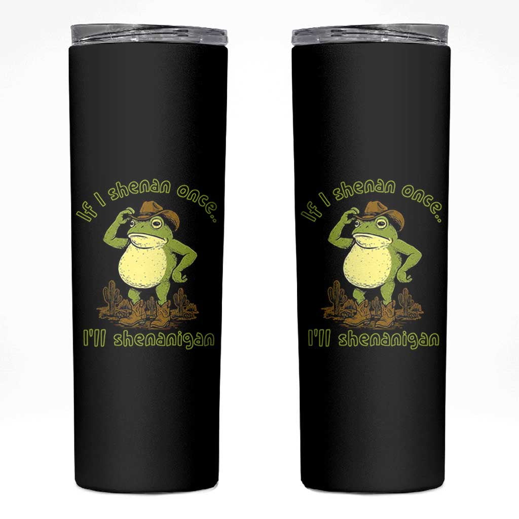 Funny Cowboy Frog Western Meme Skinny Tumbler If I Shenan Once I Will Shenanigan