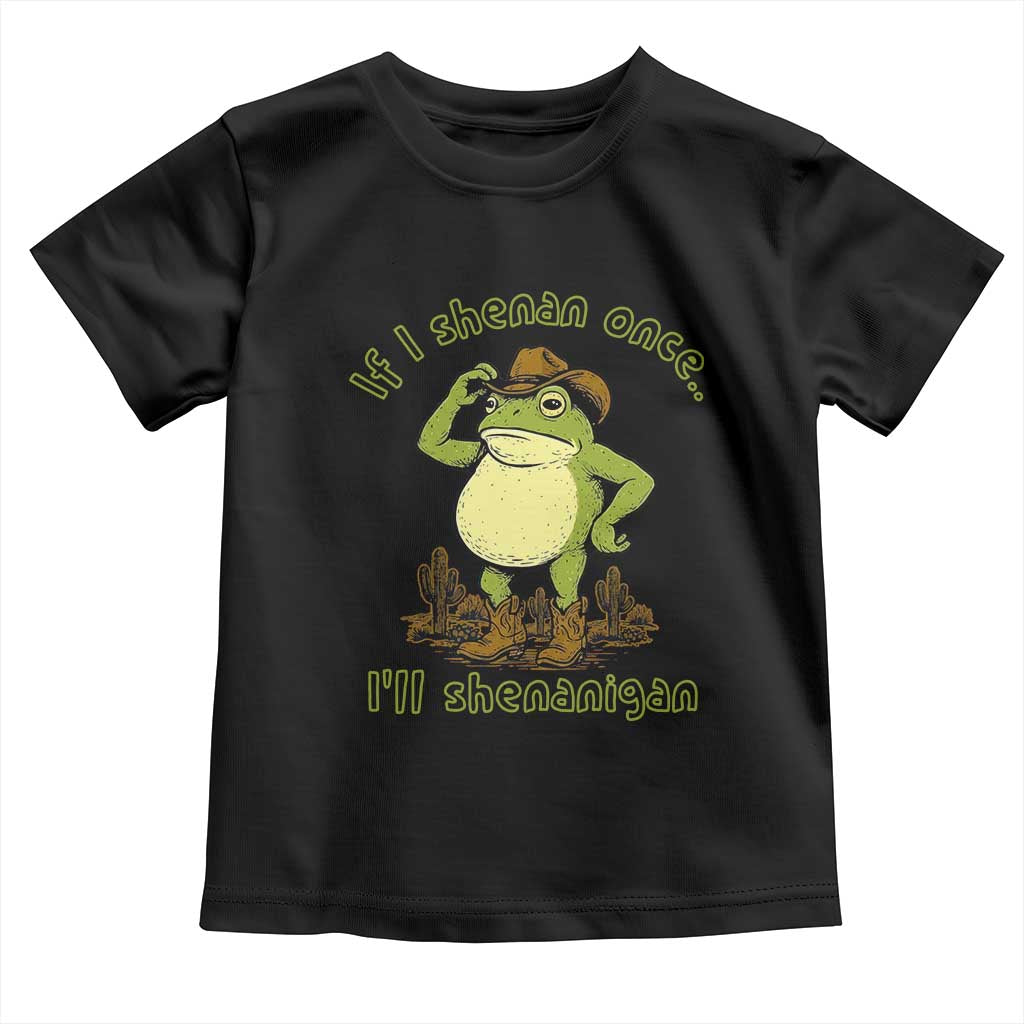 Funny Cowboy Frog Western Meme Toddler T Shirt If I Shenan Once I Will Shenanigan