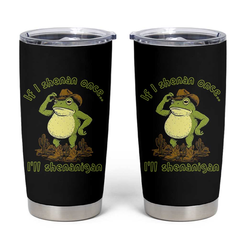 Funny Cowboy Frog Western Meme Tumbler Cup If I Shenan Once I Will Shenanigan