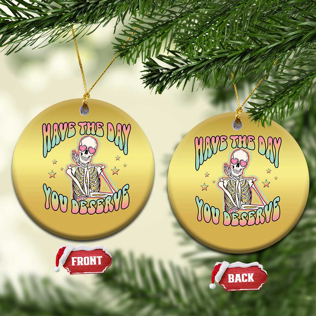 Funny Skeleton Christmas Ornament Have The Day You Deserve Sarcastic Quotes - Wonder Print Shop