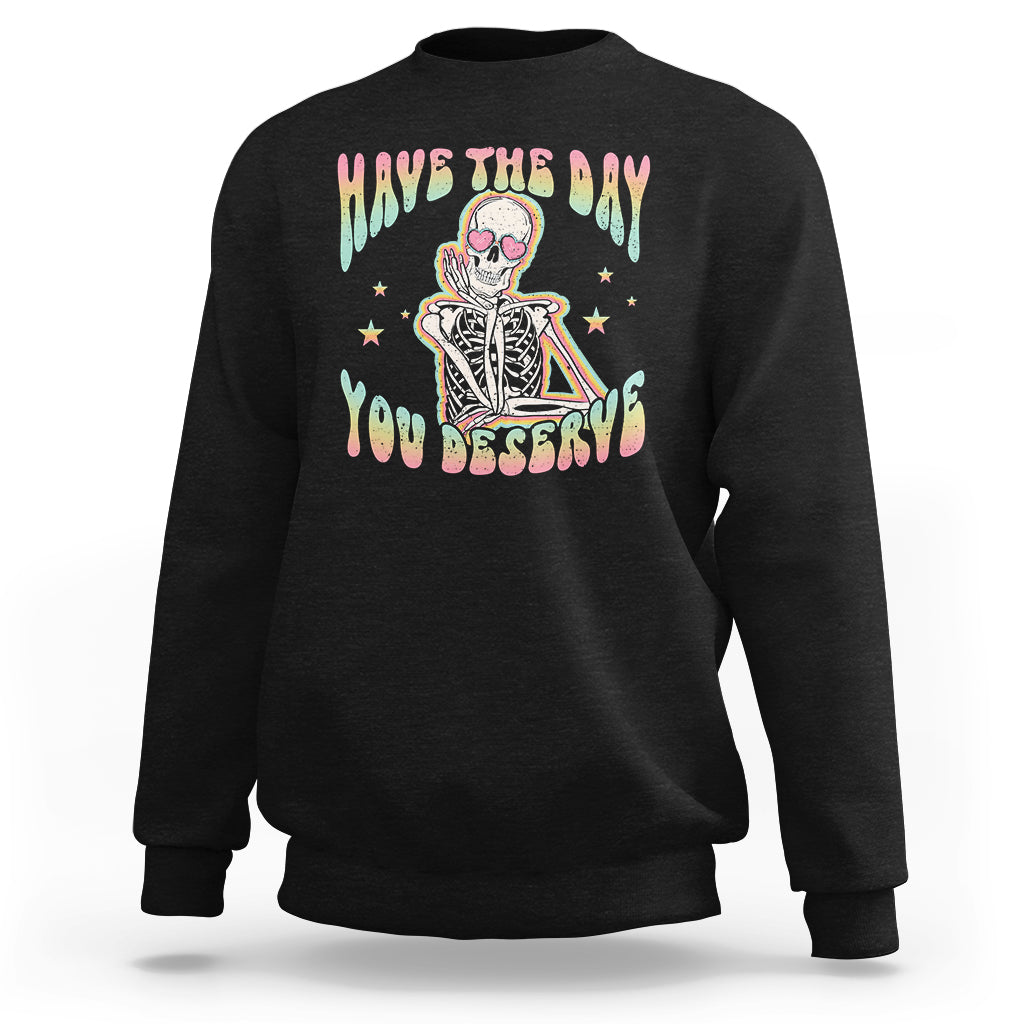 Funny Skeleton Sweatshirt Have The Day You Deserve Sarcastic Quotes - Wonder Print Shop