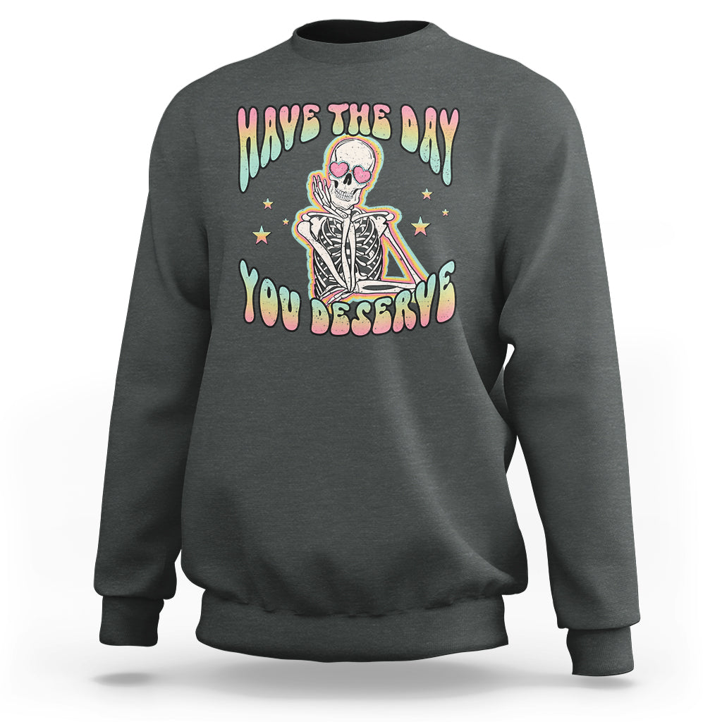 Funny Skeleton Sweatshirt Have The Day You Deserve Sarcastic Quotes - Wonder Print Shop