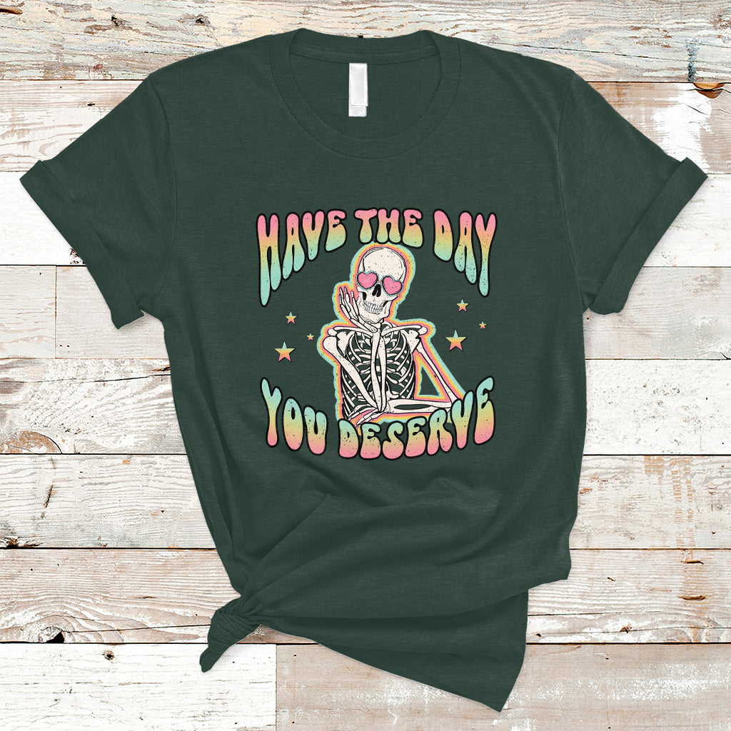 Funny Skeleton T Shirt Have The Day You Deserve Sarcastic Quotes - Wonder Print Shop