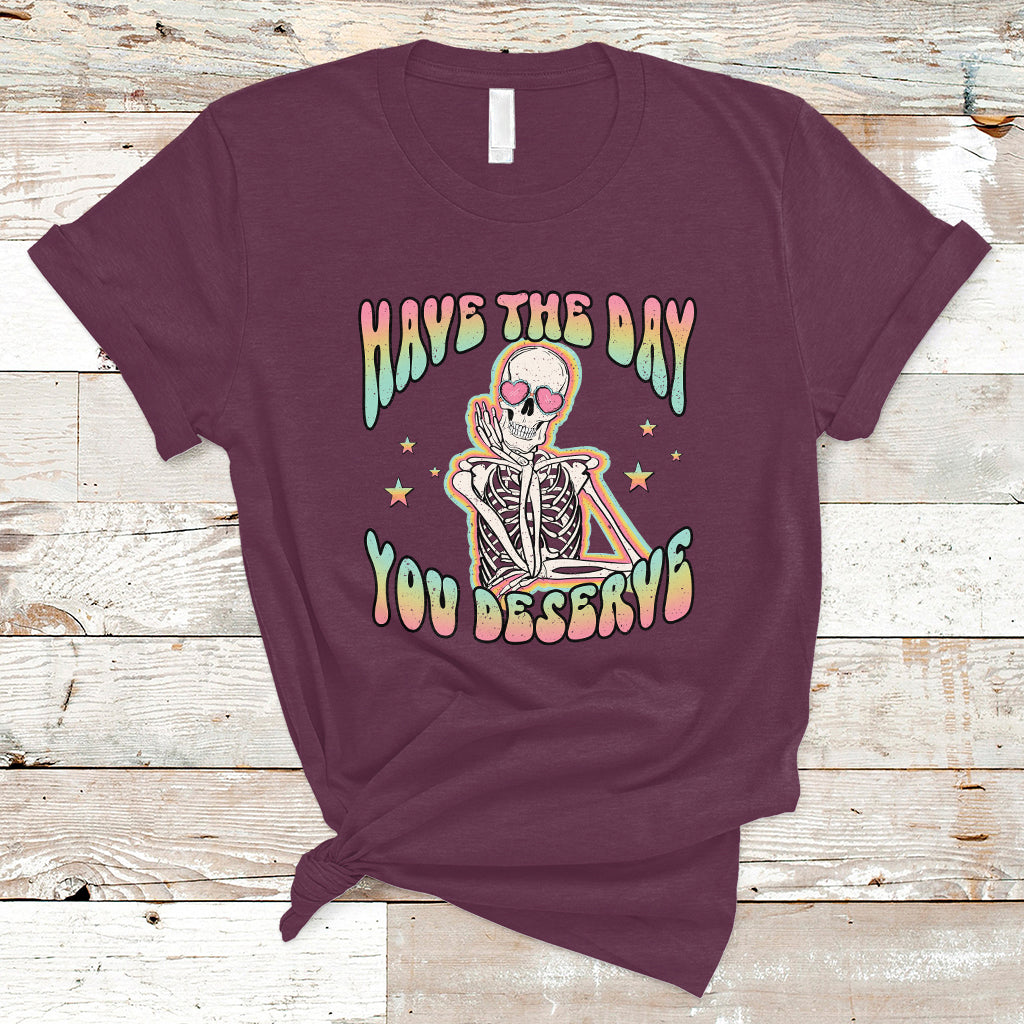 Funny Skeleton T Shirt Have The Day You Deserve Sarcastic Quotes - Wonder Print Shop
