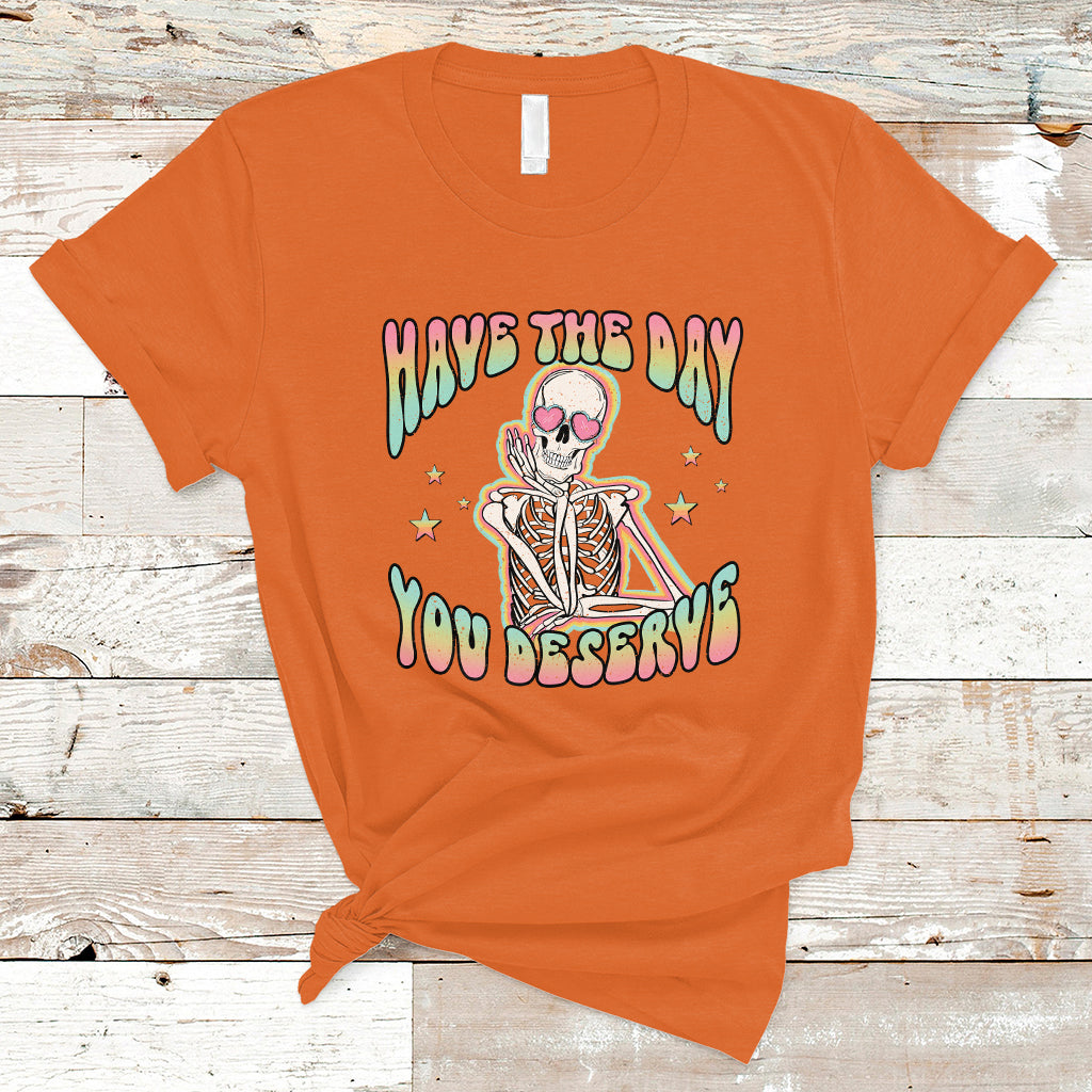 Funny Skeleton T Shirt Have The Day You Deserve Sarcastic Quotes - Wonder Print Shop