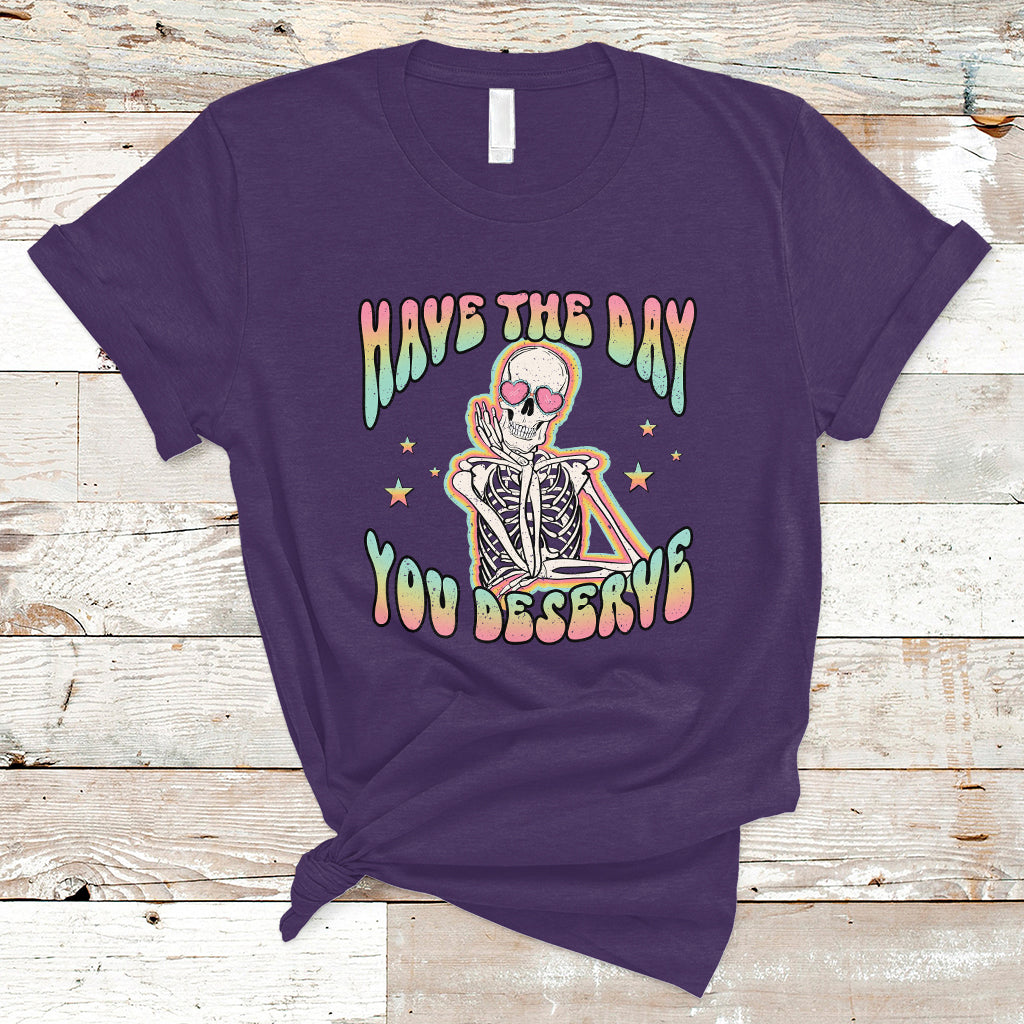 Funny Skeleton T Shirt Have The Day You Deserve Sarcastic Quotes - Wonder Print Shop