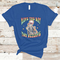 Funny Skeleton T Shirt Have The Day You Deserve Sarcastic Quotes - Wonder Print Shop
