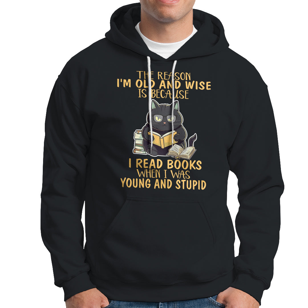 Black Cat Reading Hoodie I'm Old And Wise Because I Read Books When I Was Young And Stupid Funny Reading Lover - Wonder Print Shop