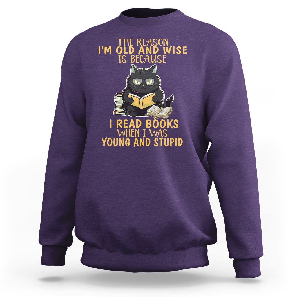 Black Cat Reading Sweatshirt I'm Old And Wise Because I Read Books When I Was Young And Stupid Funny Reading Lover - Wonder Print Shop