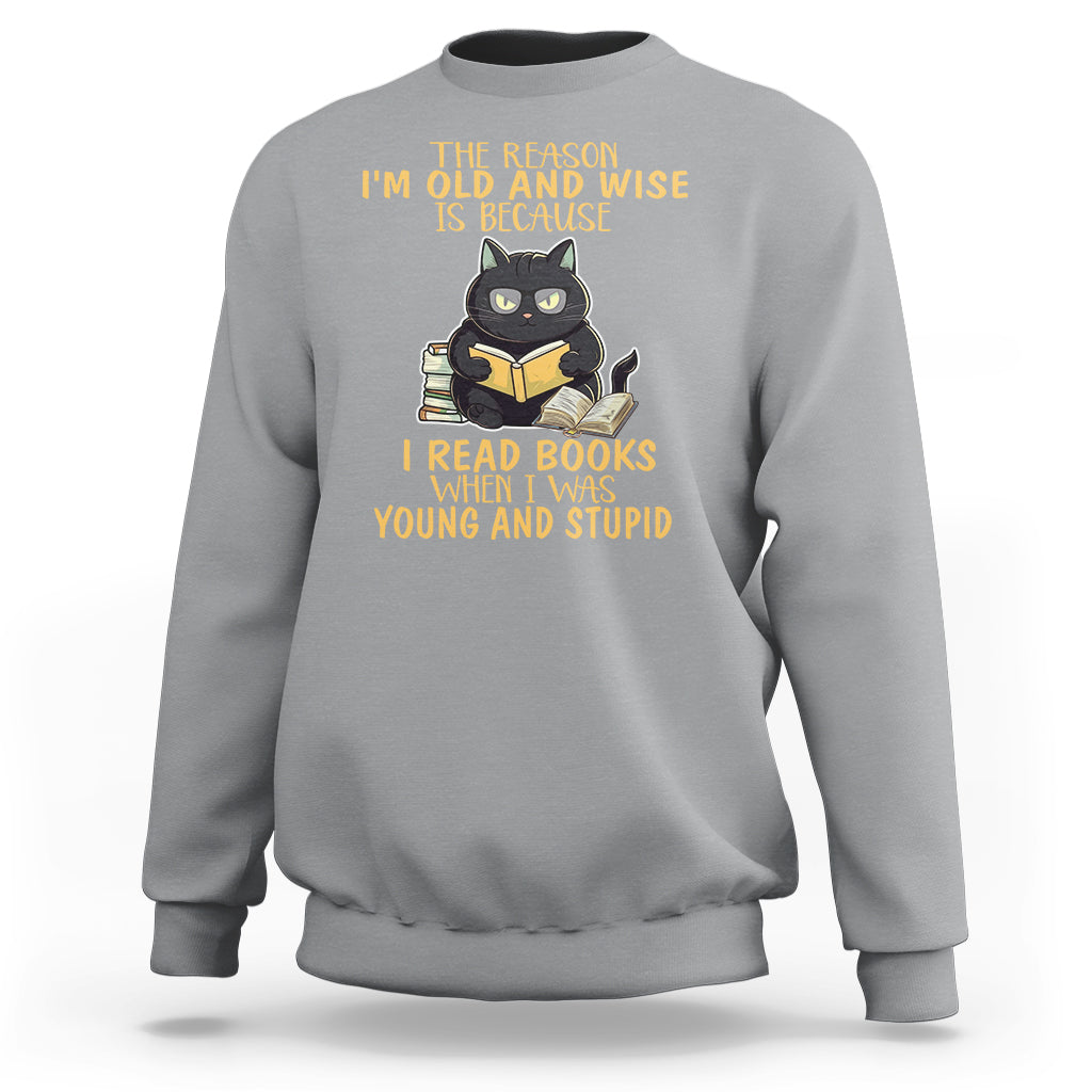 Black Cat Reading Sweatshirt I'm Old And Wise Because I Read Books When I Was Young And Stupid Funny Reading Lover - Wonder Print Shop