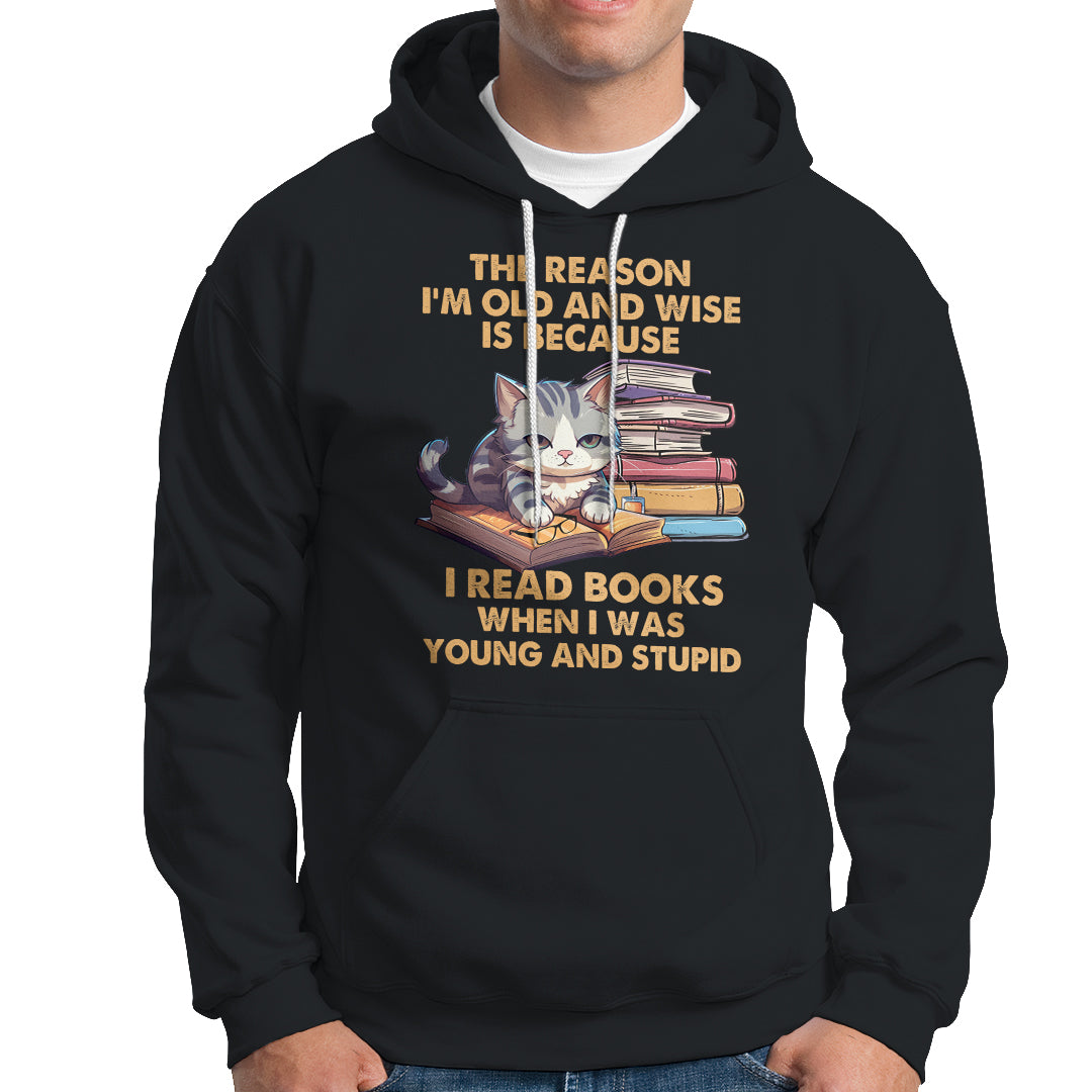 Cat Reading Hoodie I'm Old And Wise Because I Read Books When I Was Young And Stupid Funny Reading Lover - Wonder Print Shop