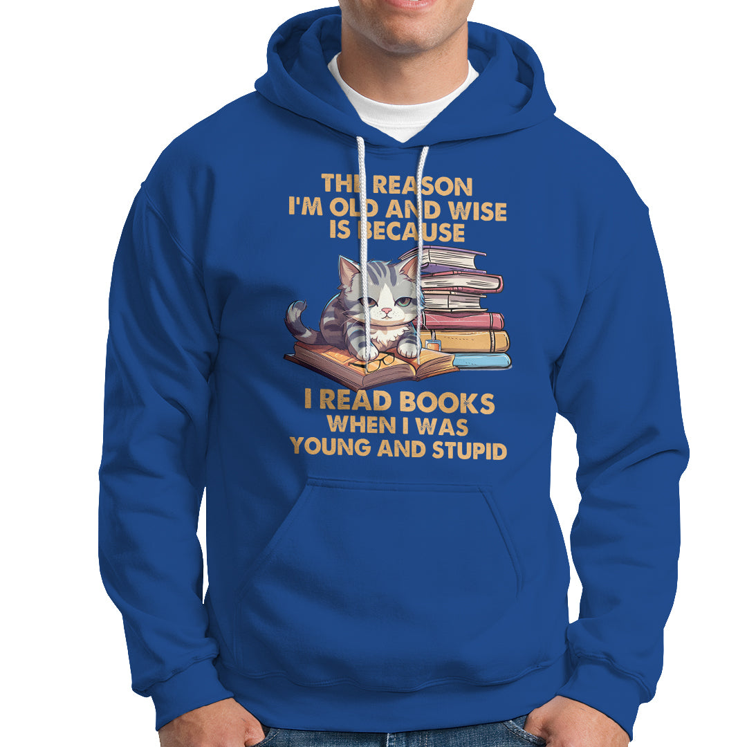 Cat Reading Hoodie I'm Old And Wise Because I Read Books When I Was Young And Stupid Funny Reading Lover - Wonder Print Shop