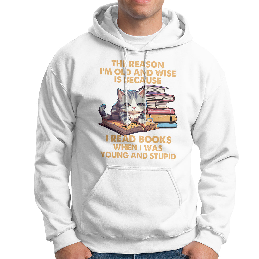 Cat Reading Hoodie I'm Old And Wise Because I Read Books When I Was Young And Stupid Funny Reading Lover - Wonder Print Shop