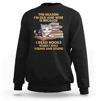 Cat Reading Sweatshirt I'm Old And Wise Because I Read Books When I Was Young And Stupid Funny Reading Lover - Wonder Print Shop