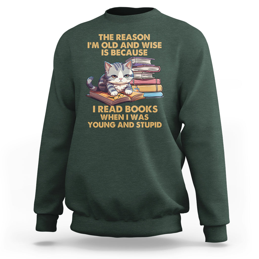 Cat Reading Sweatshirt I'm Old And Wise Because I Read Books When I Was Young And Stupid Funny Reading Lover - Wonder Print Shop