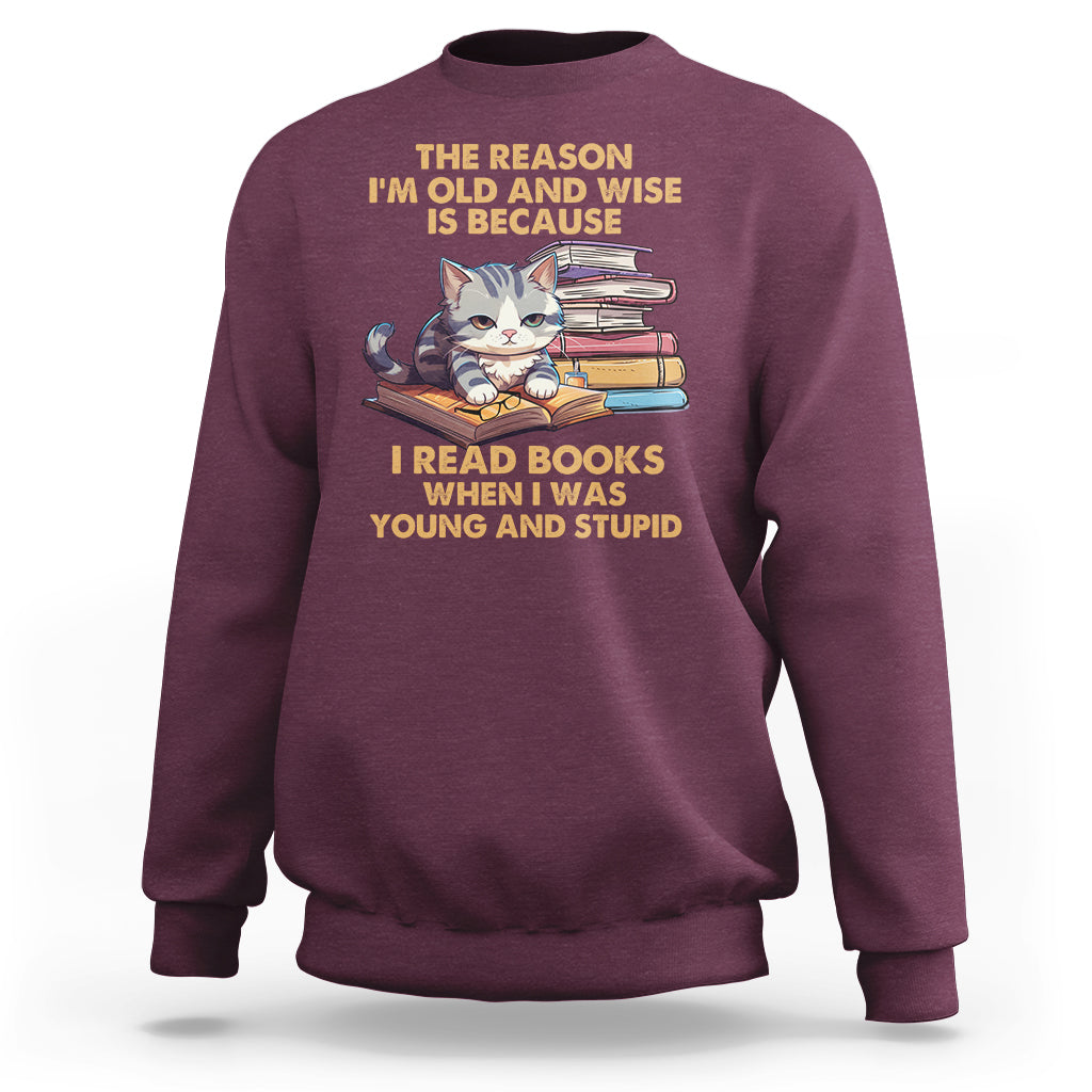 Cat Reading Sweatshirt I'm Old And Wise Because I Read Books When I Was Young And Stupid Funny Reading Lover - Wonder Print Shop