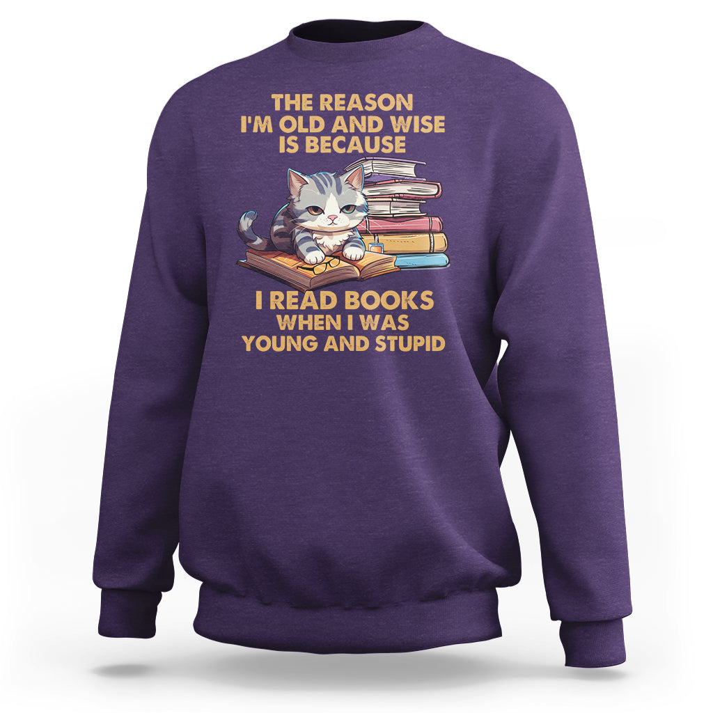 Cat Reading Sweatshirt I'm Old And Wise Because I Read Books When I Was Young And Stupid Funny Reading Lover - Wonder Print Shop