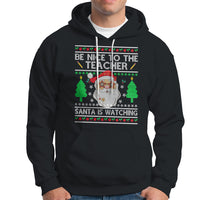 Be Nice To The Teacher Santa Is Watching Claus Ugly Christmas Hoodie - Wonder Print Shop