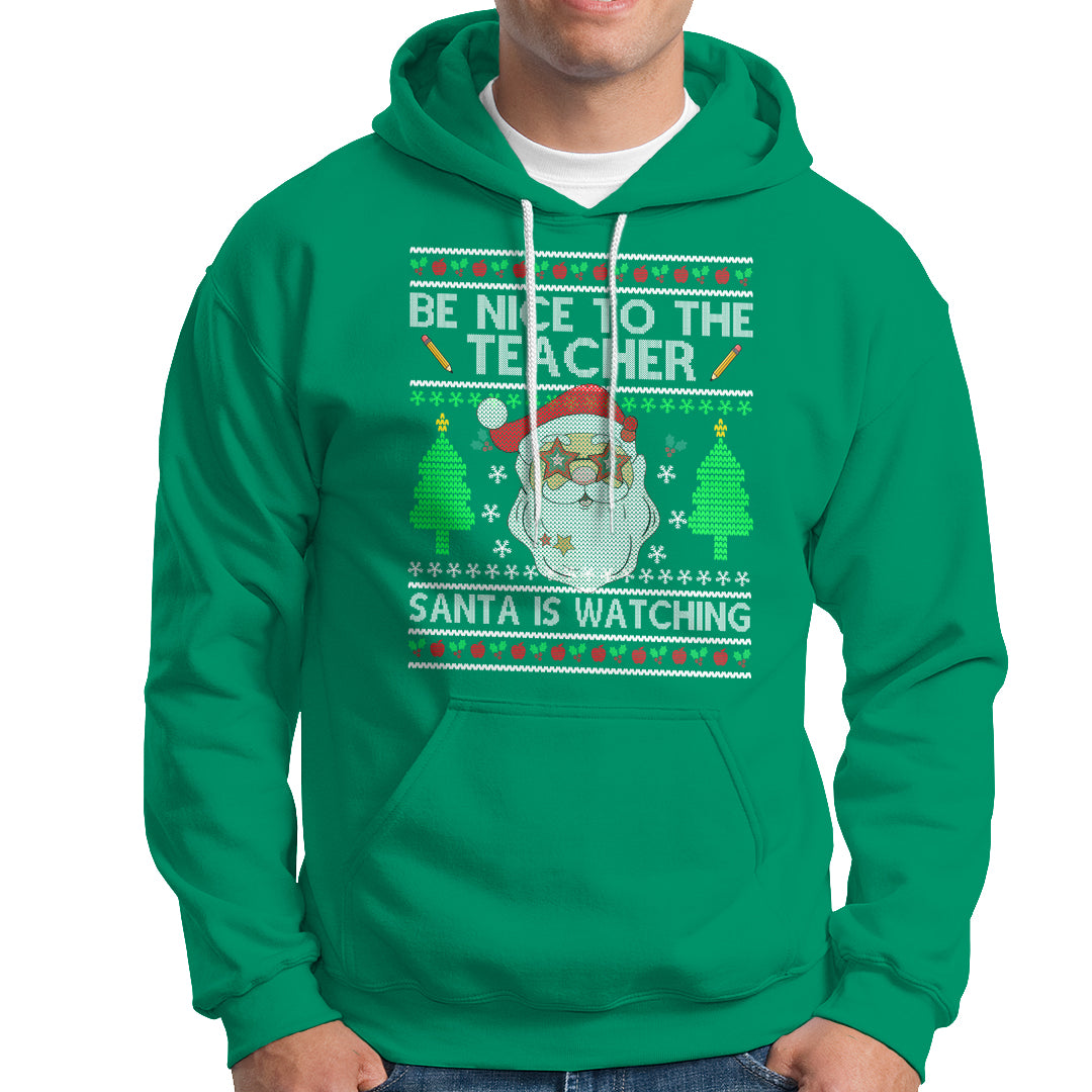 Be Nice To The Teacher Santa Is Watching Claus Ugly Christmas Hoodie - Wonder Print Shop