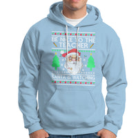Be Nice To The Teacher Santa Is Watching Claus Ugly Christmas Hoodie - Wonder Print Shop