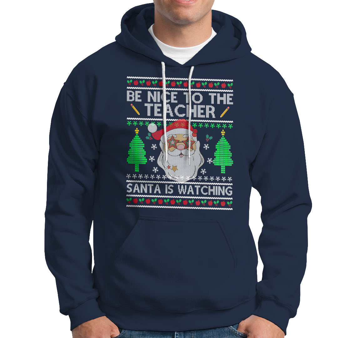 Be Nice To The Teacher Santa Is Watching Claus Ugly Christmas Hoodie - Wonder Print Shop