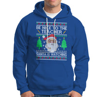 Be Nice To The Teacher Santa Is Watching Claus Ugly Christmas Hoodie - Wonder Print Shop