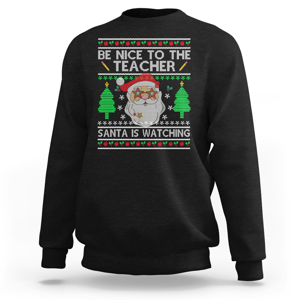 Be Nice To The Teacher Santa Is Watching Claus Ugly Christmas Sweatshirt - Wonder Print Shop
