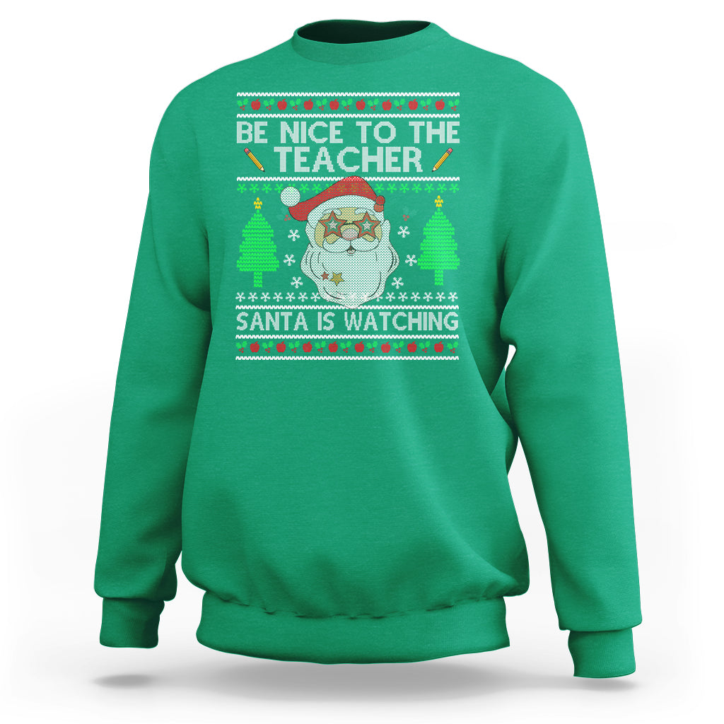 Be Nice To The Teacher Santa Is Watching Claus Ugly Christmas Sweatshirt - Wonder Print Shop