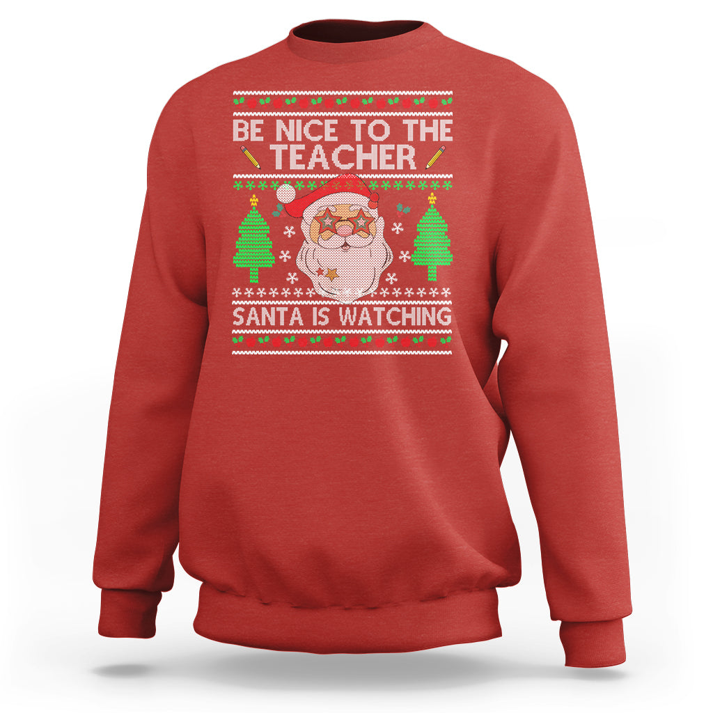 Be Nice To The Teacher Santa Is Watching Claus Ugly Christmas Sweatshirt - Wonder Print Shop