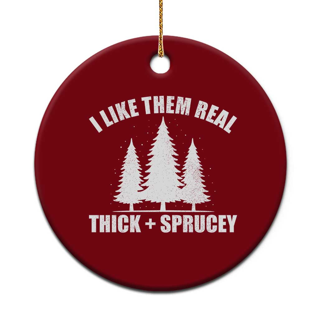 Funny Christmas Tree Ceramic Ornament I Like Them Real Thick and Sprucey Holiday Trees Pun - Wonder Print Shop