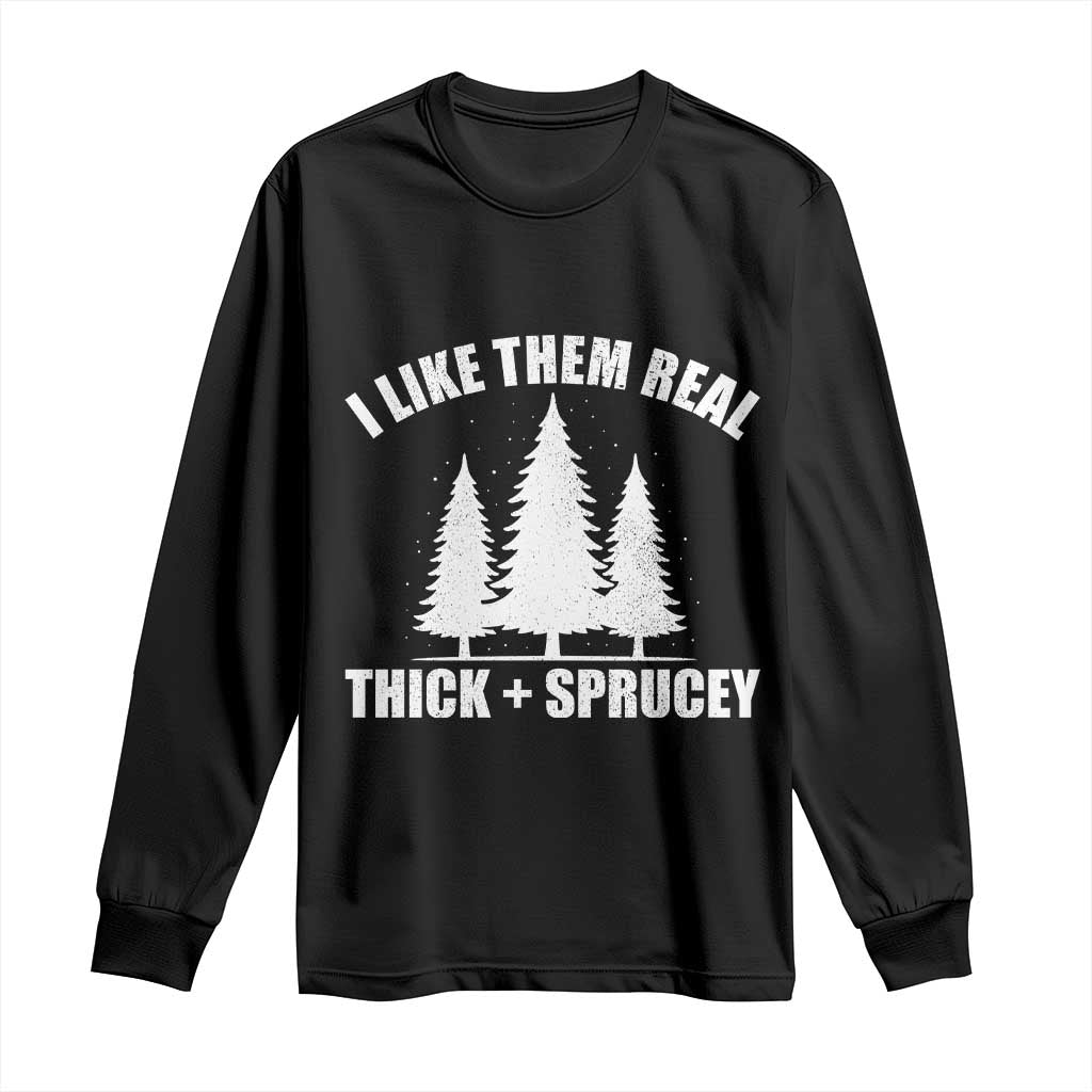 Funny Christmas Tree Long Sleeve Shirt I Like Them Real Thick and Sprucey Holiday Trees Pun - Wonder Print Shop