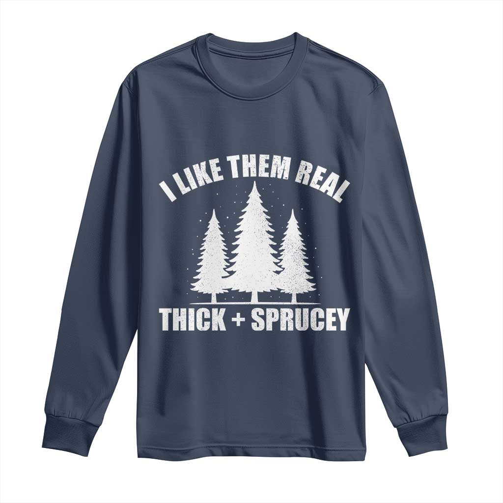 Funny Christmas Tree Long Sleeve Shirt I Like Them Real Thick and Sprucey Holiday Trees Pun - Wonder Print Shop