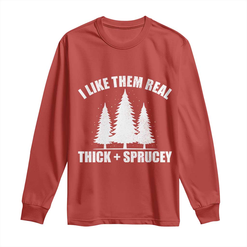 Funny Christmas Tree Long Sleeve Shirt I Like Them Real Thick and Sprucey Holiday Trees Pun - Wonder Print Shop