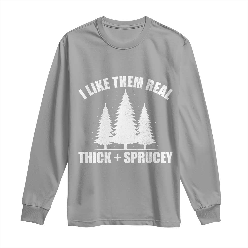 Funny Christmas Tree Long Sleeve Shirt I Like Them Real Thick and Sprucey Holiday Trees Pun - Wonder Print Shop