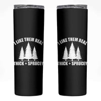 Funny Christmas Tree Skinny Tumbler I Like Them Real Thick and Sprucey Holiday Trees Pun - Wonder Print Shop
