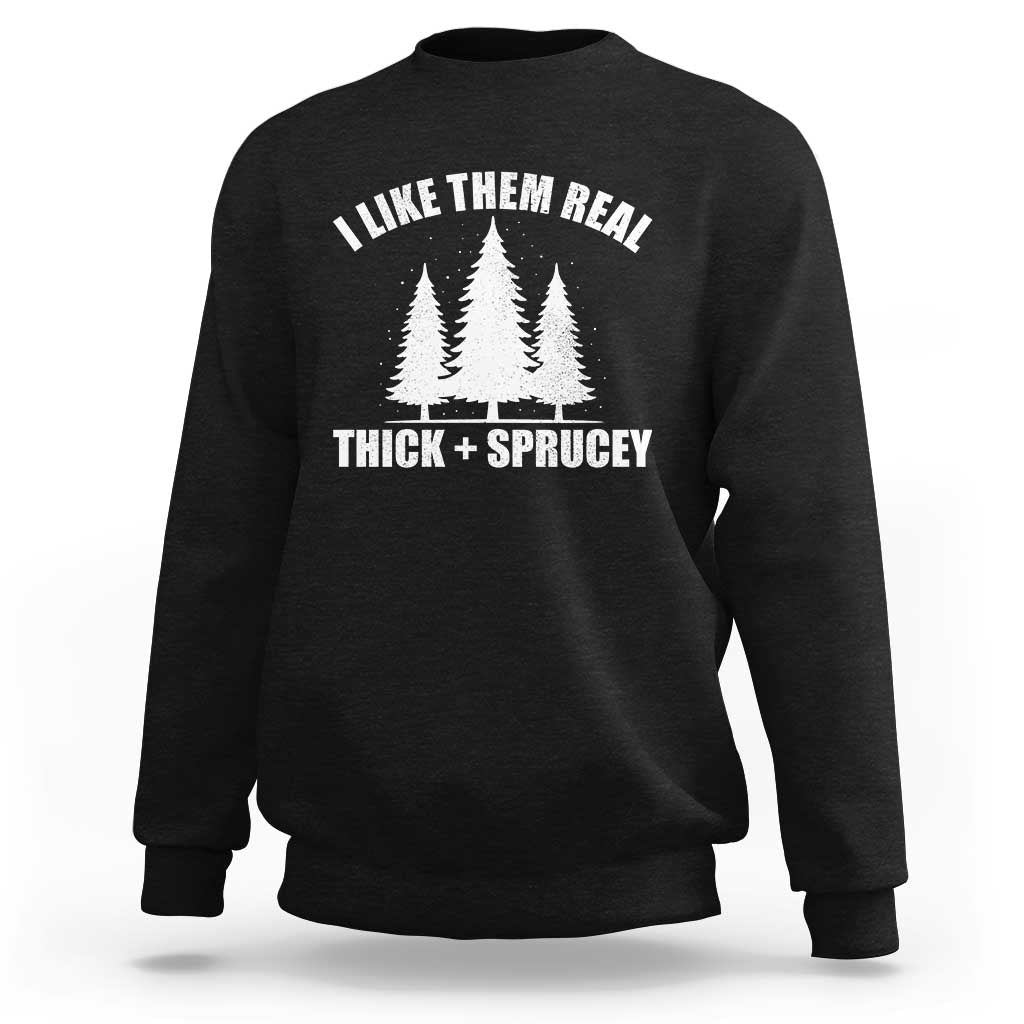 Funny Christmas Tree Sweatshirt I Like Them Real Thick and Sprucey Holiday Trees Pun - Wonder Print Shop