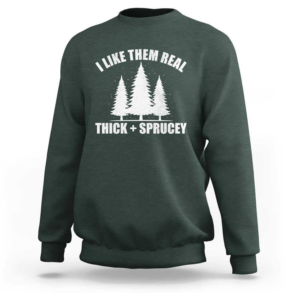 Funny Christmas Tree Sweatshirt I Like Them Real Thick and Sprucey Holiday Trees Pun - Wonder Print Shop