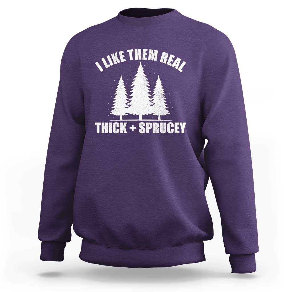 Funny Christmas Tree Sweatshirt I Like Them Real Thick and Sprucey Holiday Trees Pun - Wonder Print Shop