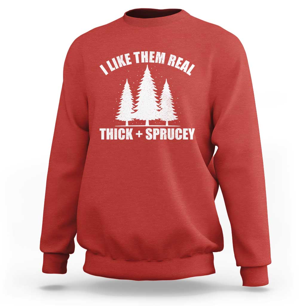Funny Christmas Tree Sweatshirt I Like Them Real Thick and Sprucey Holiday Trees Pun - Wonder Print Shop