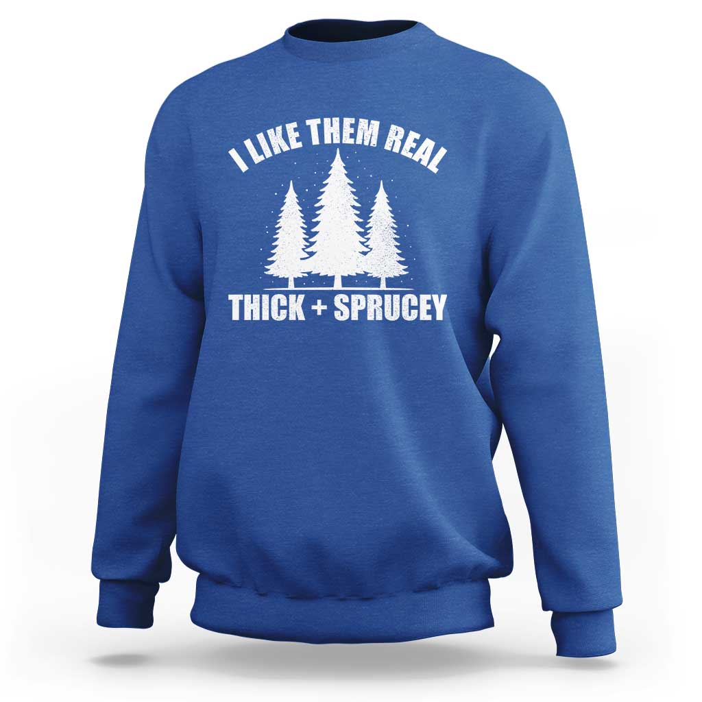 Funny Christmas Tree Sweatshirt I Like Them Real Thick and Sprucey Holiday Trees Pun - Wonder Print Shop